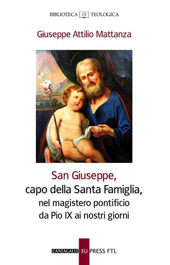 San Giuseppe, capo della Santa famiglia, nel magistero pontificio di Pio IX ai giorni nostri - Giuseppe Attilio Mattanza - Libro Cantagalli 2019, Biblioteca teologica | Libraccio.it