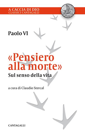 «Pensiero alla morte». Sul senso della vita - Paolo VI - Libro Cantagalli 2020, A caccia di Dio | Libraccio.it