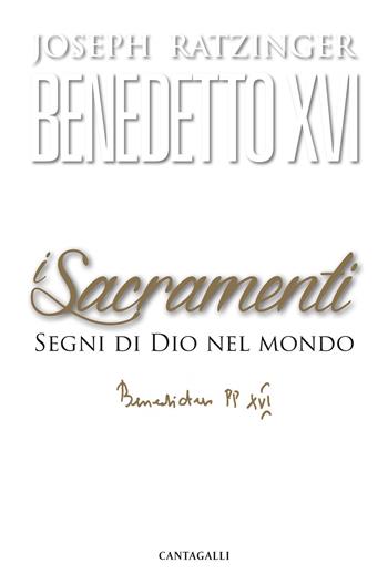 I sacramenti. Segni di Dio nel mondo - Benedetto XVI (Joseph Ratzinger) - Libro Cantagalli 2019, Joseph Ratzinger. Testi scelti | Libraccio.it