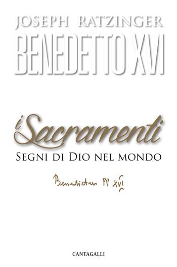 I sacramenti. Segni di Dio nel mondo - Benedetto XVI (Joseph Ratzinger) - Libro Cantagalli 2019, Joseph Ratzinger. Testi scelti | Libraccio.it