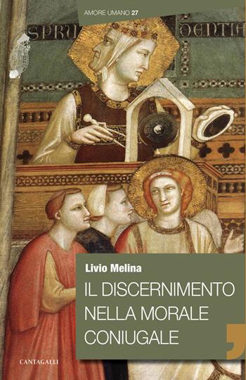 Il discernimento nella morale coniugale - Livio Melina - Libro Cantagalli 2019, Amore umano | Libraccio.it