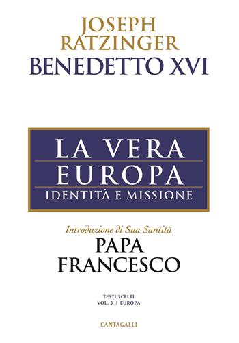La vera Europa. Identità e missione - Benedetto XVI (Joseph Ratzinger) - Libro Cantagalli 2021, Joseph Ratzinger. Testi scelti | Libraccio.it