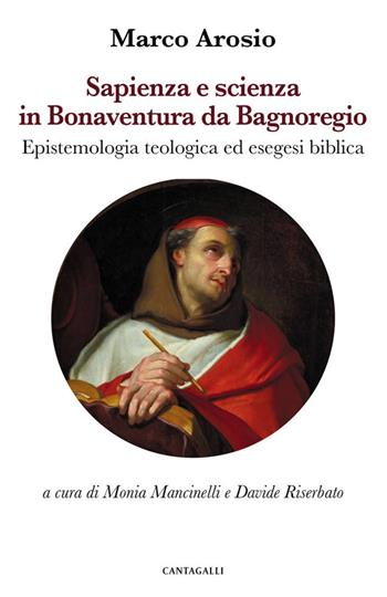 Sapienza e scienza in Bonaventura da Bagnoregio. Epistemologia teologica ed esegesi biblica - Marco Arosio, Davide Riserbato - Libro Cantagalli 2019 | Libraccio.it