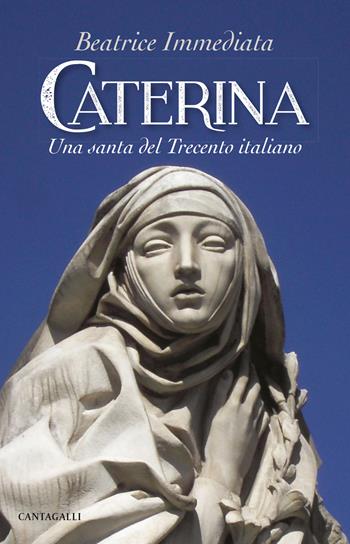 Caterina. Una santa del Trecento italiano - Beatrice Immediata - Libro Cantagalli 2020 | Libraccio.it