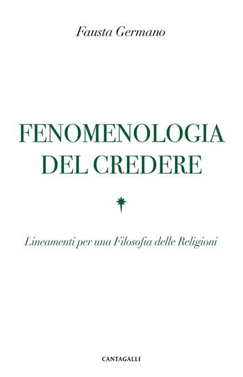 Fenomenologia del credere. Lineamenti per una Filosofia delle Religioni - Fausta Germano - Libro Cantagalli 2022 | Libraccio.it