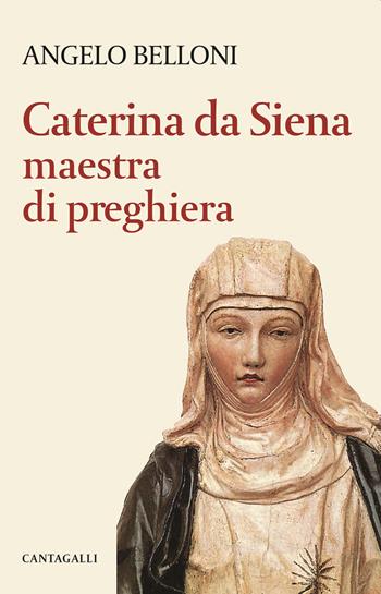 Caterina da Siena maestra di preghiera - Angelo Belloni - Libro Cantagalli 2021 | Libraccio.it