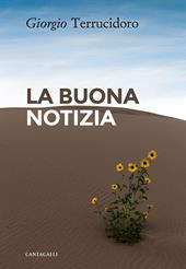 La buona notizia. L'unica in grado di cambiare realmente la nostra esistenza