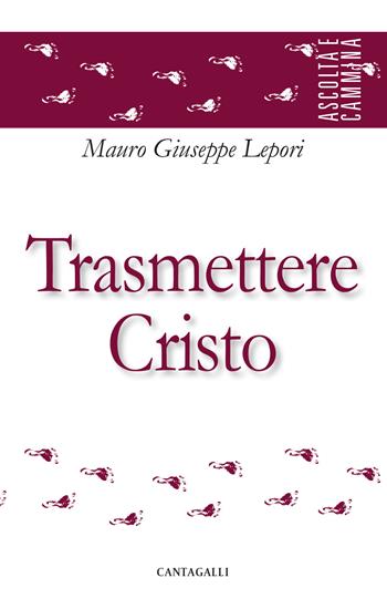 Trasmettere Cristo - Mauro Giuseppe Lepori - Libro Cantagalli 2023, Ascolta e cammina | Libraccio.it