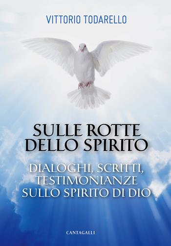 Sulle rotte dello Spirito. Dialoghi, scritti, testimonianze sullo Spirito di Dio - Vittorio Todarello - Libro Cantagalli 2021 | Libraccio.it