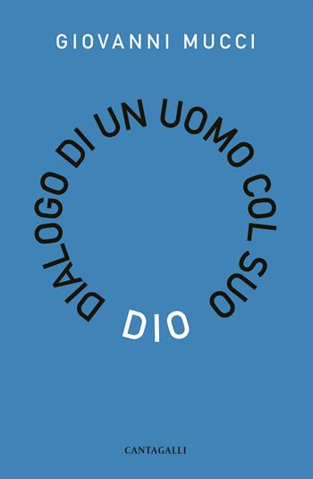 Dialogo di un uomo con il suo Dio - Giovanni Mucci - Libro Cantagalli 2021 | Libraccio.it