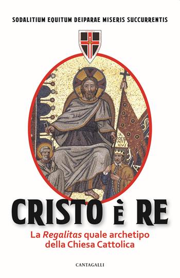Cristo è Re. La «Regalitas» quale archetipo della Chiesa cattolica - Sodalitium Equitum Deiparae Miseris Succurrentis - Libro Cantagalli 2021 | Libraccio.it