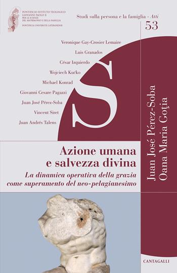 Azione umana e salvezza divina. La dinamica operativa della grazia come superamento del neo-pelagianesimo - Oana Gotia - Libro Cantagalli 2021, Studi sulla persona e la famiglia. Atti | Libraccio.it