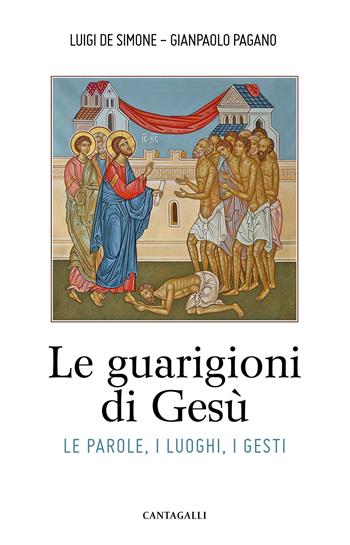 Le guarigioni di Gesù. Le parole, i luoghi, i gesti - Luigi De Simone, Gianpaolo Pagano - Libro Cantagalli 2021 | Libraccio.it