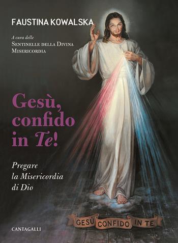 Gesù, confido in te! Pregare la Misericordia di Dio - M. Faustina Kowalska - Libro Cantagalli 2021 | Libraccio.it