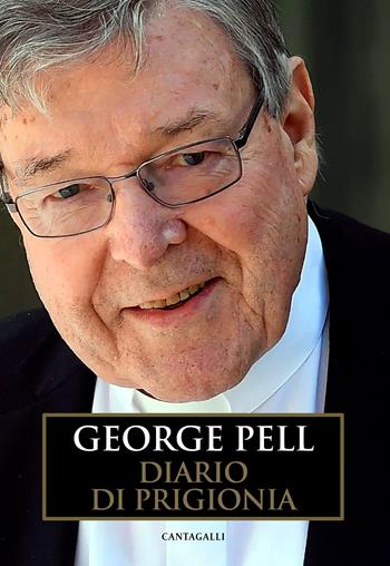 Diario di prigionia. Vol. 1: L' appello. 27 febbraio–13 luglio 2019 - George Pell - Libro Cantagalli 2021 | Libraccio.it