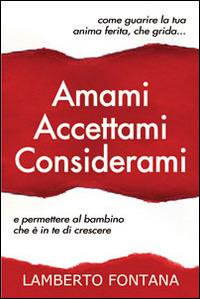Amami accettami considerami. Come guarire la tua anima ferita che grida e permettere al bambino che è in te di crescere - Lamberto Fontana - Libro Evangelista Media 2014 | Libraccio.it
