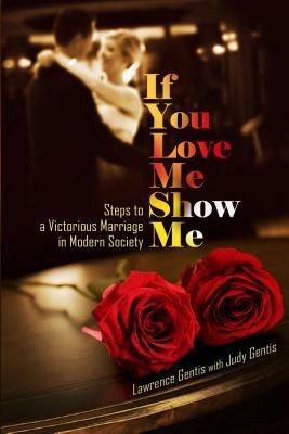 If you love me show me. Steps to a victorious marriage in modern society - Lawrence Gentis, Judy Gentis - Libro Evangelista Media 2014 | Libraccio.it