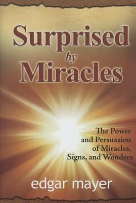 Surprised by miracles. The power and persuasion of miracles, signs, and wonders - Edgar Mayer - Libro Evangelista Media 2015 | Libraccio.it