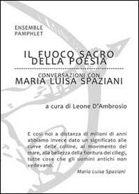 Il fuoco sacro della poesia. Conversazioni con Maria Luisa Spaziani - Leone D'Ambrosio, Maria Luisa Spaziani - Libro Ensemble 2014, Pamphlet | Libraccio.it