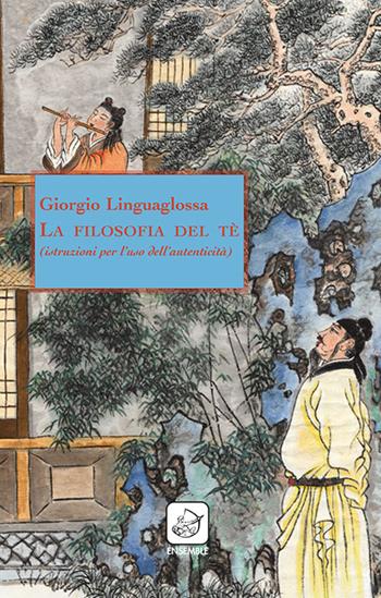 La filosofia del tè (istruzioni per l'uso dell'autenticità) - Giorgio Linguaglossa - Libro Ensemble 2015, Varia | Libraccio.it