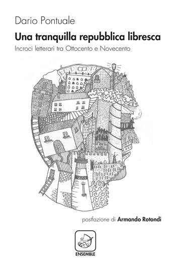 Una tranquilla repubblica libresca. Incroci letterari tra Ottocento e Novecento - Dario Pontuale - Libro Ensemble 2017, Varia | Libraccio.it
