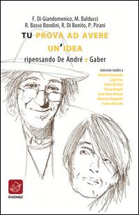 Tu prova ad avere un'idea. Ripensando De André e Gaber  - Libro Gemini Grafica Editrice 2015 | Libraccio.it