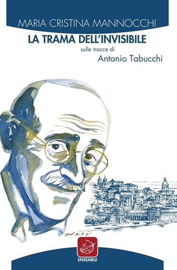 La trama dell'invisibile. Sulle tracce di Antonio Tabucchi - M. Cristina Mannocchi - Libro Ensemble 2016, Échos | Libraccio.it