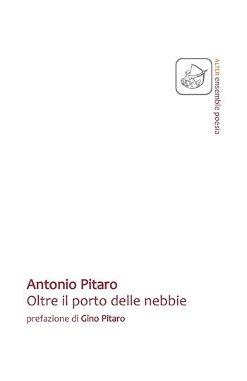 Oltre il porto delle nebbie - Antonio Pitaro - Libro Ensemble 2016, Alter | Libraccio.it