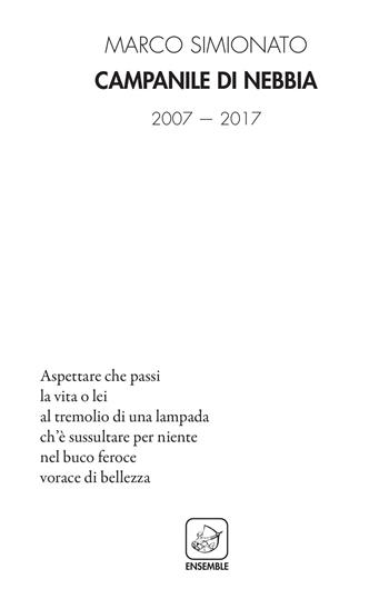 Campanile di nebbia. 2007-2017 - Marco Simionato - Libro Ensemble 2017 | Libraccio.it