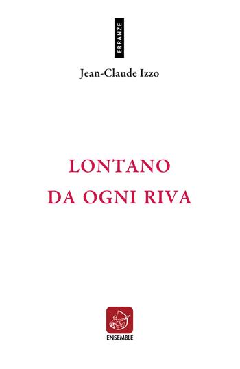 Lontano da ogni riva. Testo francese a fronte. Ediz. bilingue - Jean-Claude Izzo - Libro Ensemble 2018, Erranze | Libraccio.it