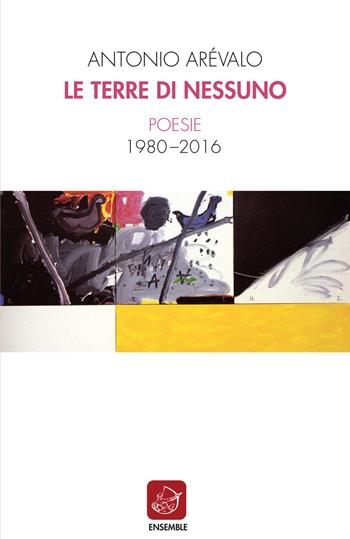Le terre di nessuno. Poesie 1980-2016 - Antonio Arévalo - Libro Ensemble 2017 | Libraccio.it