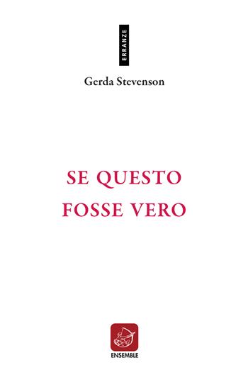 Se questo fosse vero. Testo originale a fronte. Ediz. bilingue - Gerda Stevenson - Libro Ensemble 2017, Erranze | Libraccio.it