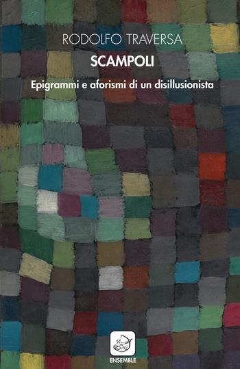 Scampoli. Epigrammi e aforismi di un disillusionista - Rodolfo Traversa - Libro Ensemble 2018, Alter | Libraccio.it