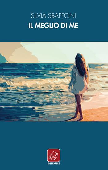 Il meglio di me - Silvia Sbaffoni - Libro Ensemble 2018 | Libraccio.it