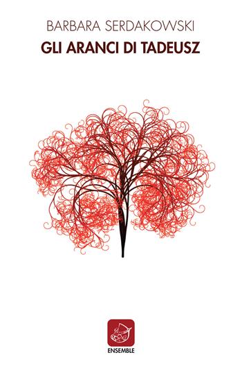 Gli aranci di Tadeusz - Barbara Serdakowski - Libro Ensemble 2018 | Libraccio.it