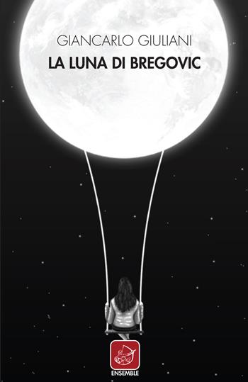 La luna di Bregovic - Giancarlo Giuliani - Libro Ensemble 2018, Officina | Libraccio.it