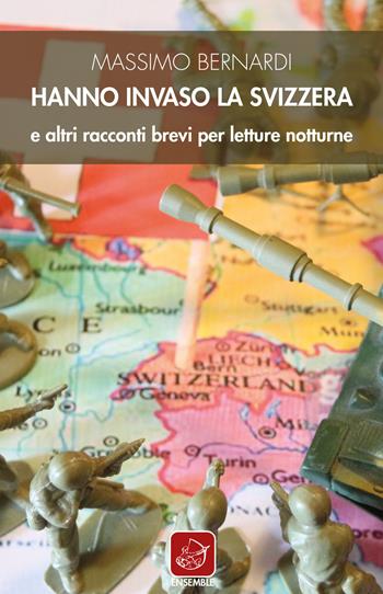 Hanno invaso la Svizzera e altri racconti brevi per letture notturne - Massimo Bernardi - Libro Ensemble 2018, Officina | Libraccio.it