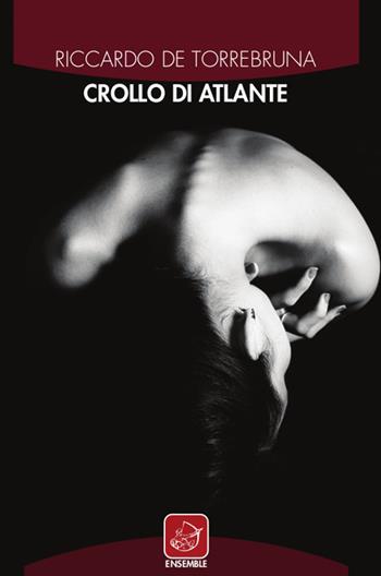 Crollo di Atlante - Riccardo De Torrebruna - Libro Ensemble 2018 | Libraccio.it