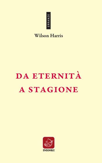 Da eternità a stagione. Ediz. inglese e italiana - Wilson Harris - Libro Ensemble 2019, Erranze | Libraccio.it