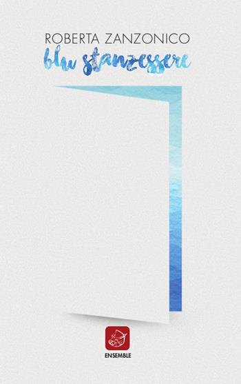 Blu stanzessere - Roberta Zanzonico - Libro Ensemble 2019, Officina | Libraccio.it