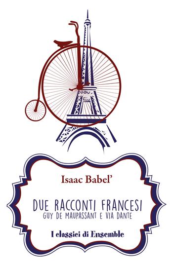 Due racconti francesi. Guy de Maupassant e Via Dante - Isaak Babel' - Libro Ensemble 2018, Classici | Libraccio.it