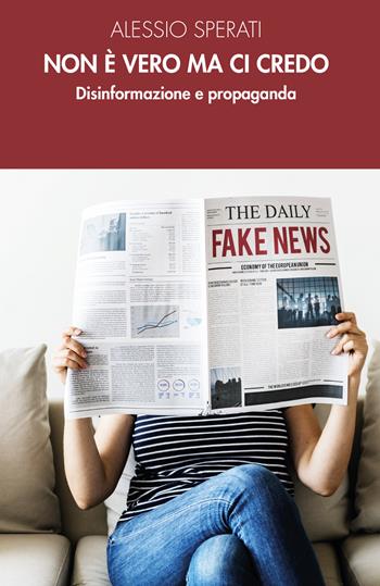 Non è vero ma ci credo. Disinformazione e propaganda - Alessio Sperati - Libro Ensemble 2019, Pamphlet | Libraccio.it