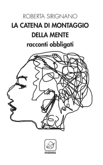 La catena di montaggio della mente. Racconti obbligati - Roberta Sirignano - Libro Ensemble 2019, Officina | Libraccio.it