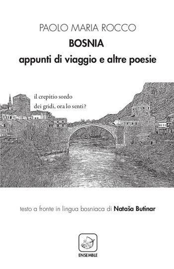 Bosnia. Appunti di viaggio e altre poesie. Ediz. italiana e bosniaca - Paolo Maria Rocco - Libro Ensemble 2019, Alter | Libraccio.it
