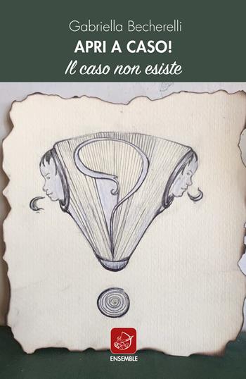 Apri a caso! Il caso non esiste - Gabriella Becherelli - Libro Ensemble 2019 | Libraccio.it