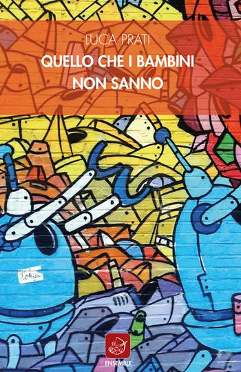 Quello che i bambini non sanno - Luca Prati - Libro Ensemble 2019, Officina | Libraccio.it