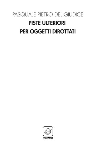 Piste ulteriori per oggetti dirottati - Pasquale Pietro Del Giudice - Libro Ensemble 2019, Alter | Libraccio.it