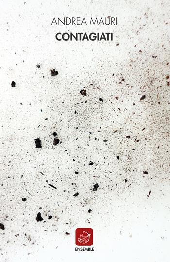 Contagiati - Andrea Mauri - Libro Ensemble 2019, Officina | Libraccio.it