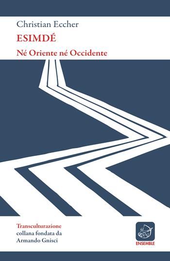 Esimdé. Né Oriente né Occidente - Christian Eccher - Libro Ensemble 2019, Transculturazione | Libraccio.it