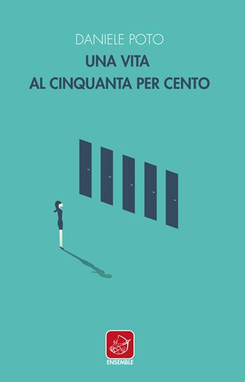 Una vita al cinquanta per cento - Daniele Poto - Libro Ensemble 2019, Officina | Libraccio.it